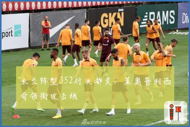 米兰阵型352对决都灵，莱奥普利西奇领衔攻击线