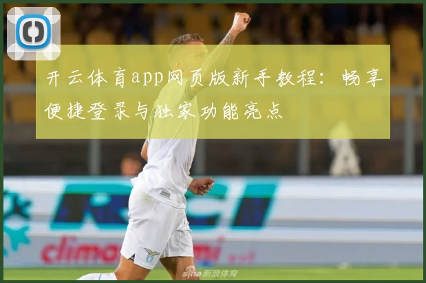 开云体育app网页版新手教程：畅享便捷登录与独家功能亮点