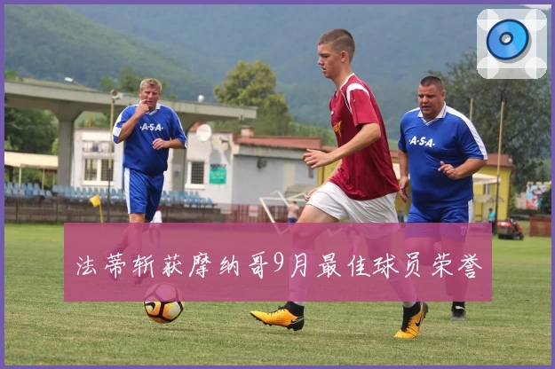 法蒂斩获摩纳哥9月最佳球员荣誉