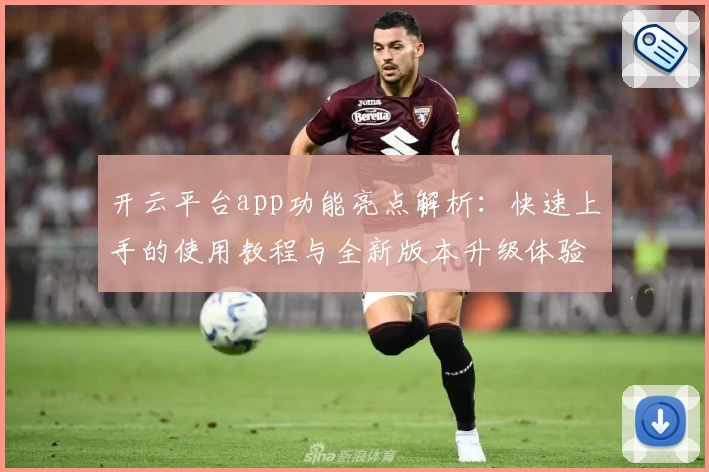 开云平台app功能亮点解析：快速上手的使用教程与全新版本升级体验