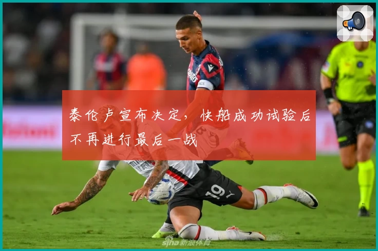 泰伦卢宣布决定，快船成功试验后不再进行最后一战
