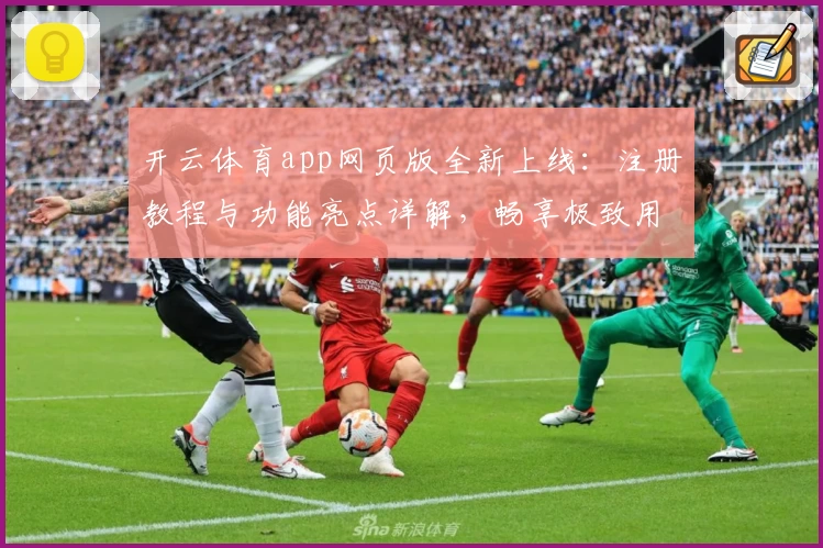 开云体育app网页版全新上线：注册教程与功能亮点详解，畅享极致用户体验