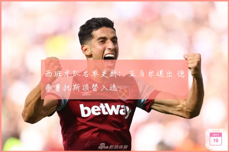 西班牙队名单更新：亚马尔退出 德弗鲁托斯顶替入选