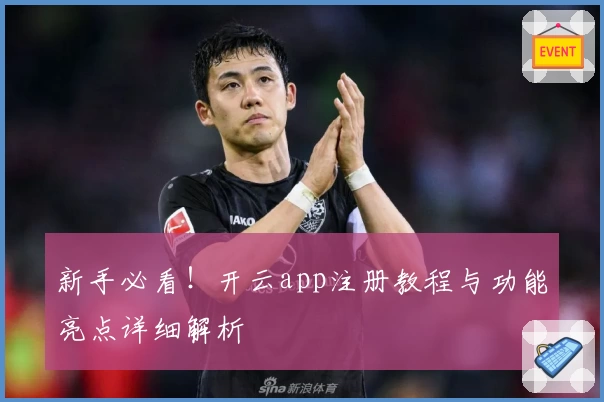 新手必看！开云app注册教程与功能亮点详细解析