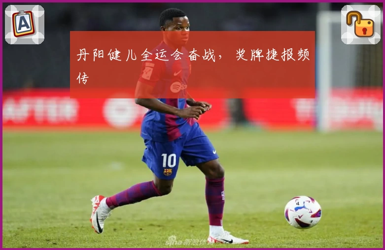 丹阳健儿全运会奋战，奖牌捷报频传