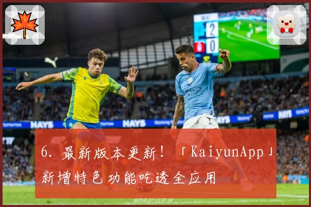 6. 最新版本更新！「KaiyunApp」新增特色功能吃透全应用