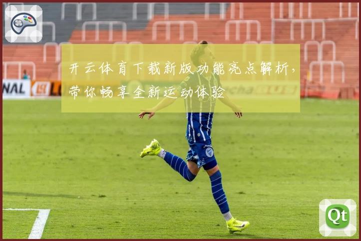 开云体育下载新版功能亮点解析,带你畅享全新运动体验