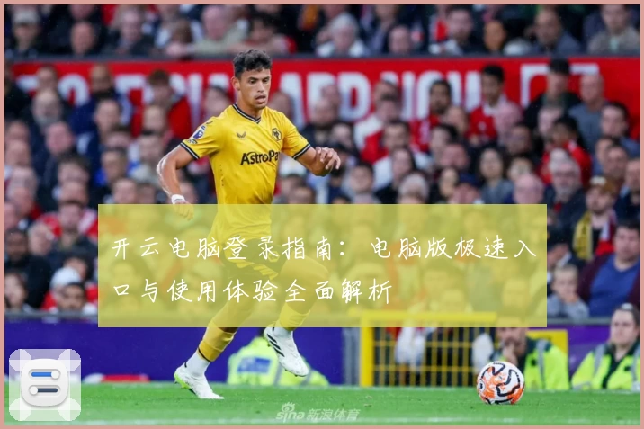 开云电脑登录指南：电脑版极速入口与使用体验全面解析