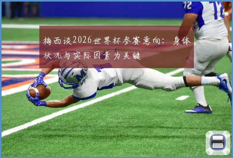 梅西谈2026世界杯参赛意向：身体状况与实际因素为关键